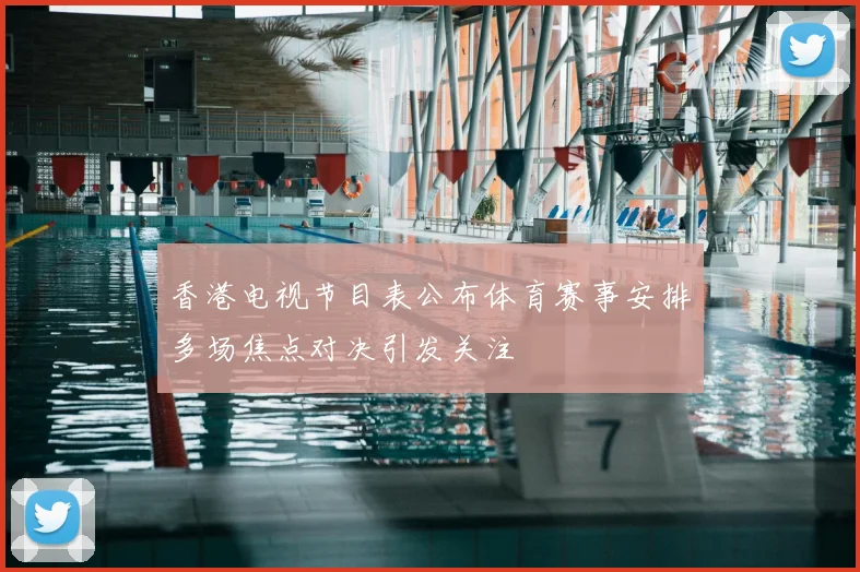 香港电视节目表公布体育赛事安排多场焦点对决引发关注