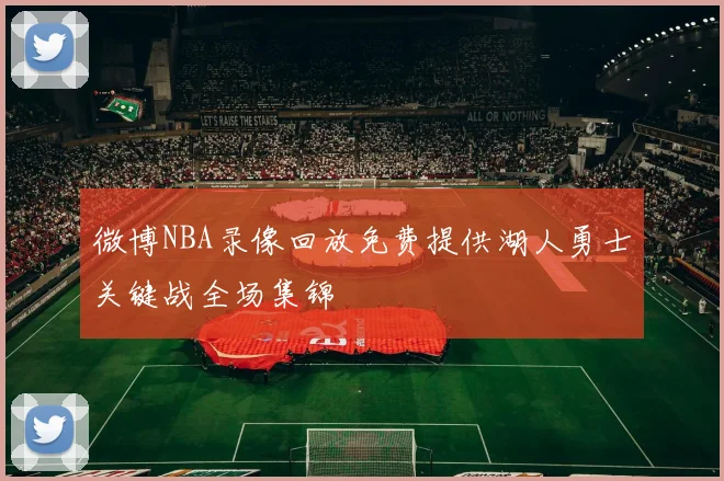 微博NBA录像回放免费提供湖人勇士关键战全场集锦