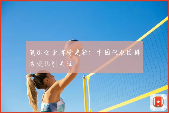 奥运会金牌榜更新:中国代表团排名变化引关注