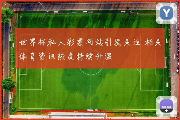 世界杯私人彩票网站引发关注 相关体育资讯热度持续升温