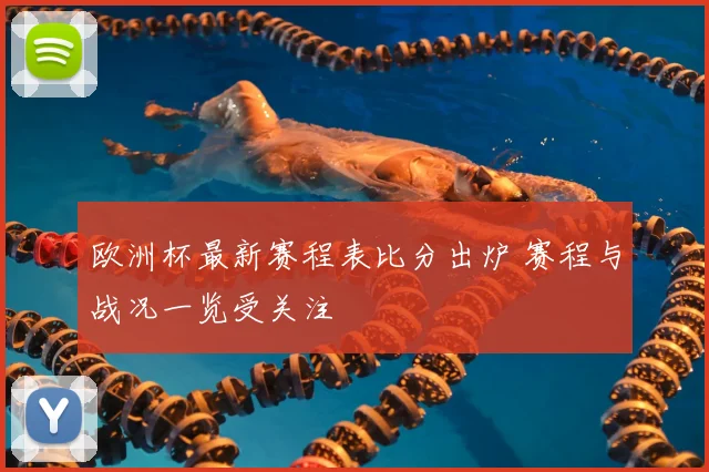 欧洲杯最新赛程表比分出炉 赛程与战况一览受关注