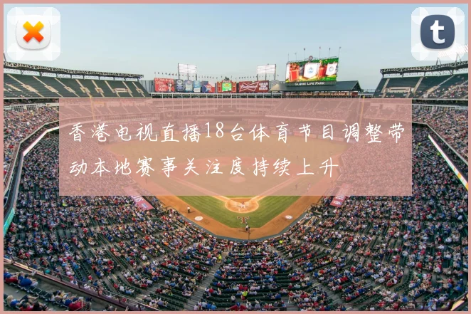 香港电视直播18台体育节目调整带动本地赛事关注度持续上升