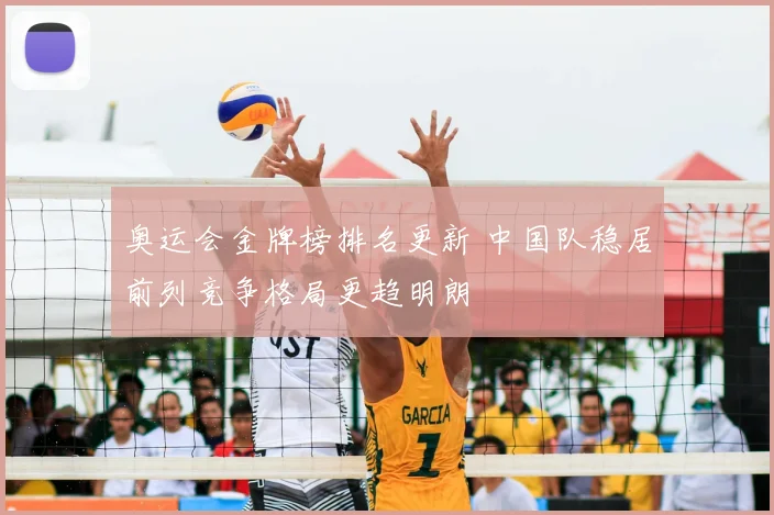 奥运会金牌榜排名更新 中国队稳居前列竞争格局更趋明朗
