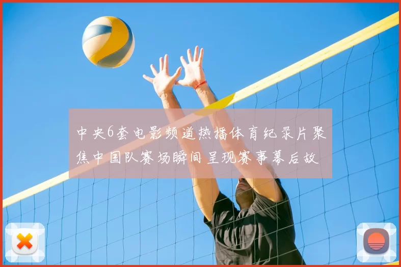 中央6套电影频道热播体育纪录片聚焦中国队赛场瞬间呈现赛事幕后故事