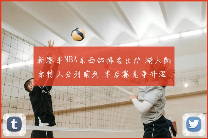 新赛季NBA东西部排名出炉 湖人凯尔特人分列前列 季后赛竞争升温