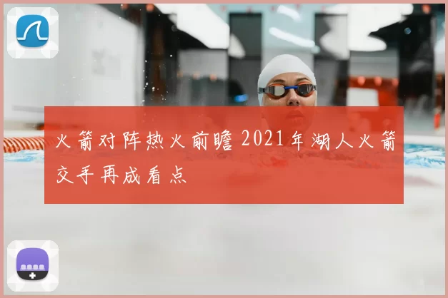 火箭对阵热火前瞻 2021年湖人火箭交手再成看点